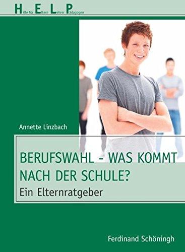 Berufswahl - Was kommt nach der Schule?. Ein Elternratgeber (HELP  -  Hilfe für Eltern, Lehrer, Pädagogen)