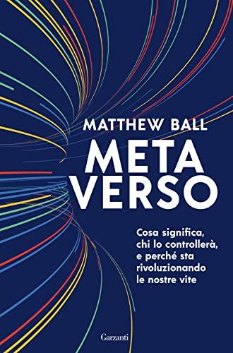 Metaverso. Cosa significa, chi lo controllerà e perché sta rivoluzionando le nostre vite (Saggi)