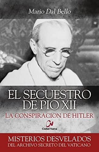 El secuestro de Pío XII : la conspiración de Hitler (Misterios desvelados)