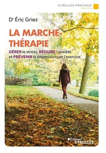 La marche-thérapie : gérer le stress, réduire l'anxiété et prévenir la dépression par l'exercice