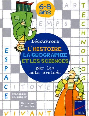 Découvrons l'histoire, la géographie et les sciences par les mots croisés, 6-8 ans