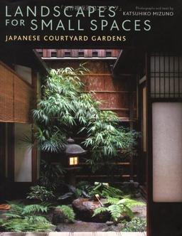 Landscapes for Small Spaces: Japanese Courtyard Gardens