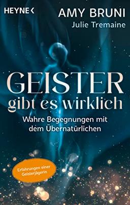 Geister gibt es wirklich: Wahre Begegnungen mit dem Übernatürlichen. Erfahrungen einer Geisterjägerin.