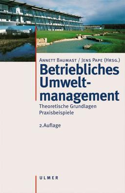 Betriebliches Umweltmanagement: Theoretische Grundlagen, Praxisbeispiele