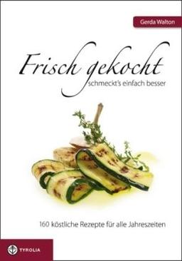 Frisch gekocht schmeckts einfach besser: 160 köstliche Rezepte für alle Jahreszeiten