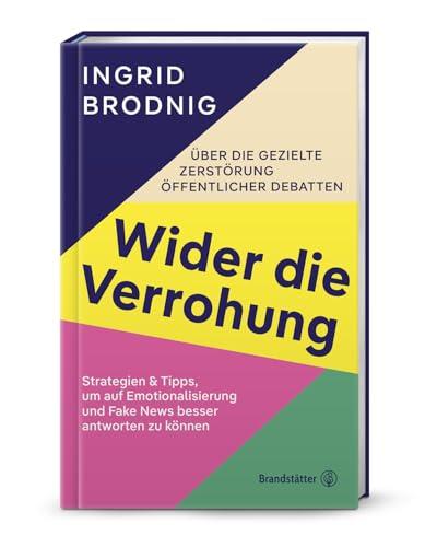 Wider die Verrohung: Über die gezielte Zerstörung öffentlicher Debatten: Strategien & Tipps, um auf Emotionalisierung und Fake News besser antworten zu können