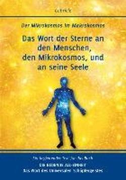 Das Wort der Sterne an den Menschen, den Mikrokosmos, und an seine Seele: Der Mikrokosmos im Makrokosmos