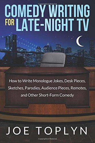 Comedy Writing for Late-Night TV: How to Write Monologue Jokes, Desk Pieces, Sketches, Parodies, Audience Pieces, Remotes, and Other Short-Form Comedy