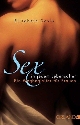 Sex in jedem Lebensalter: Ein Wegbegleiter für Frauen