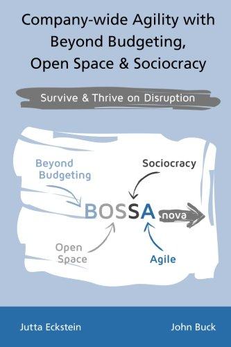 Company-wide Agility with Beyond Budgeting, Open Space & Sociocracy: Survive & Thrive on Disruption