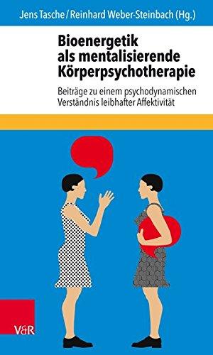 Bioenergetik als mentalisierende Körperpsychotherapie: Beiträge zum psychodynamischen Verständnis einer leibhaften Affektivität