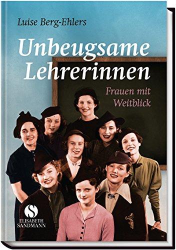 Unbeugsame Lehrerinnen. Frauen mit Weitblick