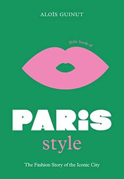 Little Book of Paris Style: The fashion story of the iconic city (Little Books of City Style)