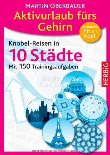 Aktivurlaub fürs Gehirn: Knobel-Reisen in 10 Städte. Mit 150 Trainingsaufgaben