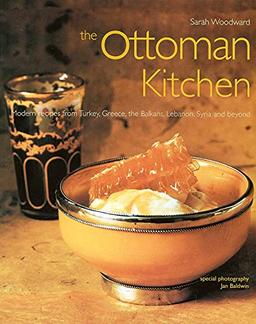 The Ottoman Kitchen: Modern Recipes from Turkey, Greece, the Balkans, Lebanon, Syria and beyond (Cookbooks)