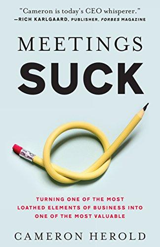 Meetings Suck: Turning One of The Most Loathed Elements of Business into One of the Most Valuable