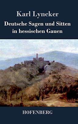 Deutsche Sagen und Sitten in hessischen Gauen