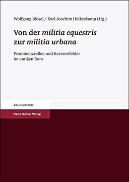 Von der 'militia equestris' zur 'militia urbana'. Prominenzrollen und Karrierefelder im antiken Rom