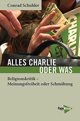 Alles Charlie oder was: Religionskritik - Meinungsfreiheit oder Schmähung? (Neue Kleine Bibliothek)