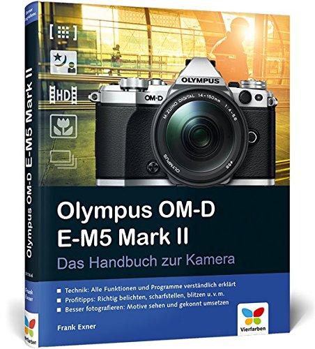 Olympus OM-D E-M5 Mark II: Das Handbuch zur Kamera. Der Praxisratgeber für den Einstieg mit vielen Profitipps.