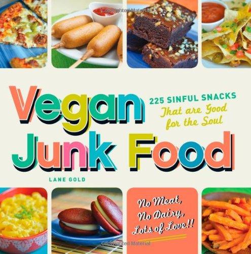 Vegan Junk Food: 225 Sinful Snacks That Are Good for the Soul