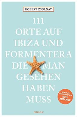 111 Orte auf Ibiza und Formentera, die man gesehen haben muss: Reiseführer; überarbeitete Neuauflage