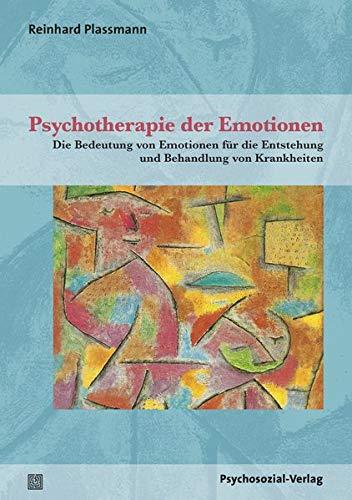 Psychotherapie der Emotionen: Die Bedeutung von Emotionen für die Entstehung und Behandlung von Krankheiten (Therapie & Beratung)