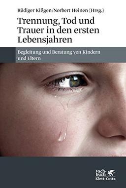 Trennung, Tod und Trauer in den ersten Lebensjahren: Begleitung und Beratung von Kindern und Eltern