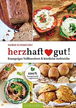 herzhaft gut!: Knuspriges Vollkornbrot & köstliche Aufstriche