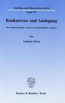 Konkurrenz und Auslegung.: Der deliktsrechtliche Gehalt vertragsrechtlicher Normen. (Schriften zum Bürgerlichen Recht)