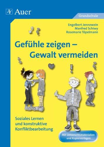 Gefühle zeigen - Gewalt vermeiden: Unterrichtsmaterialien für die Grundschule: Soziales Lernen und konstruktive Konfliktbearbeitung. Mit Kopiervorlagen