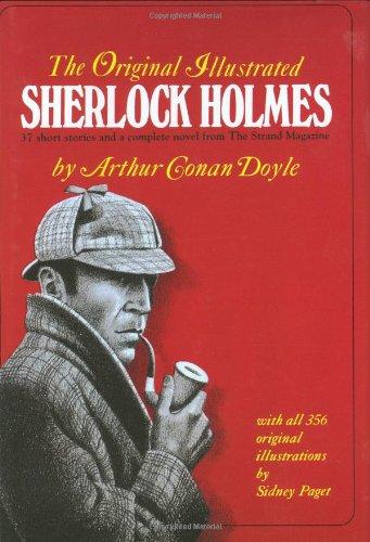 The Original Illustrated Sherlock Holmes: 37 Short Stories Plus a Complete Novel Comprising the Adventures of Sherlock Holmes, the Memoirs of ... and a Novel from the "Strand Magazine"