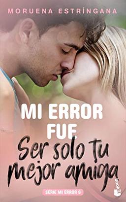 Mi error fue ser solo tu mejor amiga: Serie Mi Error 9 (Bestseller)