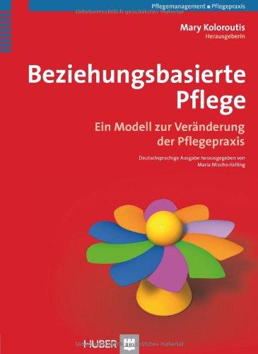 Beziehungsbasierte Pflege: Ein Modell zur Veränderung der Pflegepraxis