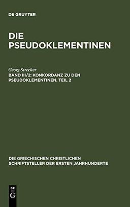 Konkordanz zu den Pseudoklementinen, Teil 2: Griechisches Wortregister, Syrisches Wortregister, Index nominum, Stellenregister (Die griechischen christlichen Schriftsteller der ersten Jahrhunderte)