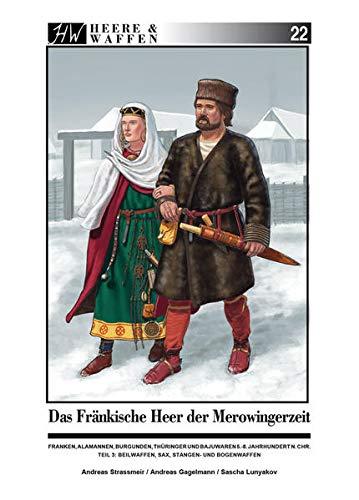 Das Fränkische Heer der Merowingerzeit: Franken, Alamannen, Burgunder, Thüringer und Bajuwaren 5.- 8. Jahrhundert n. Chr. Teil 3: Beilwaffen, Sax, Stangen- und Bogenwaffen (Heere & Waffen)