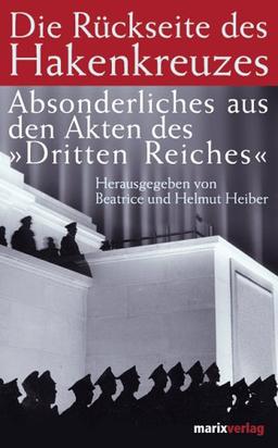 Die Rückseite des Hakenkreuzes. Absonderliches aus den Akten des "Dritten Reiches"