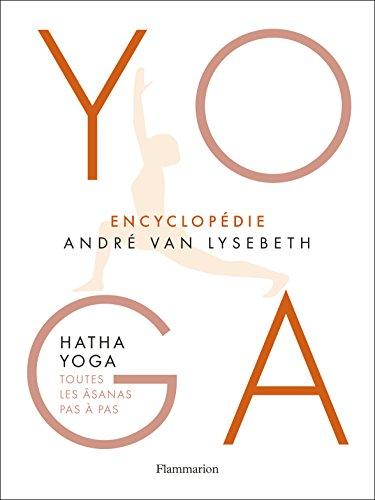 Yoga : encyclopédie André Van Lysebeth : hatha yoga, toutes les âsanas pas à pas