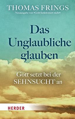 Das Unglaubliche glauben: Gott setzt bei der Sehnsucht an