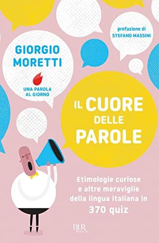 Il cuore delle parole. Etimologie curiose e altre meraviglie della lingua italiana in 370 quiz (BUR)