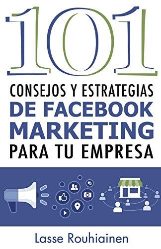 101 Consejos y Estrategias de Facebook Marketing Para Tu Empresa