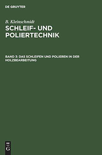 Das Schleifen und Polieren in der Holzbearbeitung (B. Kleinschmidt: Schleif- und Poliertechnik)