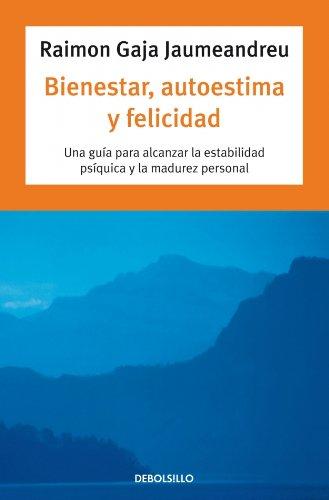 Bienestar, autoestima y felicidad : una guía para alcanzar la estabilidad psíquica y la madurez personal (Autoayuda)