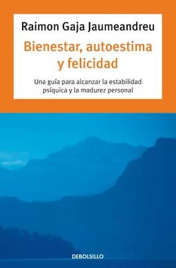 Bienestar, autoestima y felicidad : una guía para alcanzar la estabilidad psíquica y la madurez personal (Autoayuda)