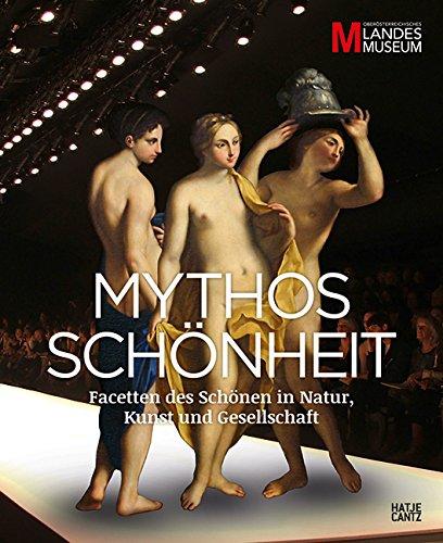 Mythos Schönheit: Facetten des Schönen in Natur, Kunst und Gesellschaft