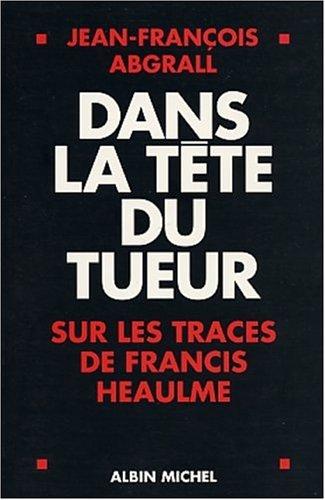 Dans la tête du tueur : Sur les traces de Francis Heaulme