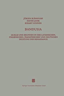 Bandusia: Quelle und Brunnen in der lateinischen, italienischen, französischen und deutschen Dichtung der Renaissance (Beiträge zur Altertumskunde, 32, Band 32)