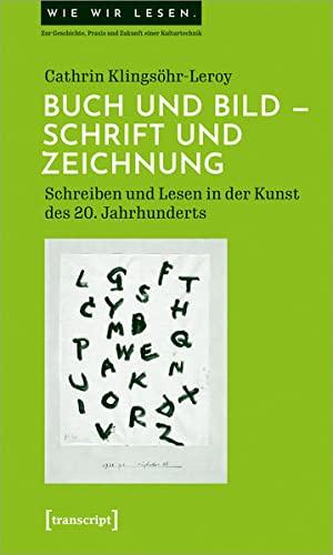 Buch und Bild - Schrift und Zeichnung: Schreiben und Lesen in der Kunst des 20. Jahrhunderts (Wie wir lesen - Zur Geschichte, Praxis und Zukunft einer Kulturtechnik)