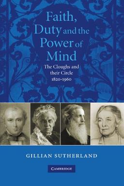 Faith, Duty, and the Power of Mind: The Cloughs and their circle, 1820-1960