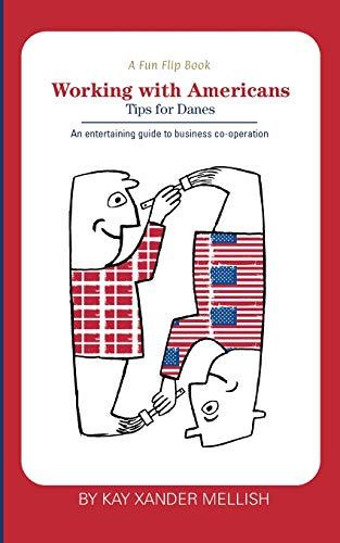 A fun flip book: Working with Americans and Working with Danes: A delightful but informative look at cultural differences between Denmark and the USA